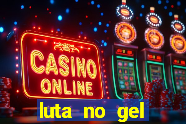 luta no gel cassino show